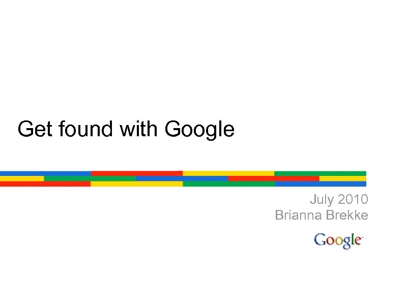 Get found with Google July 2010 Brianna Brekke 