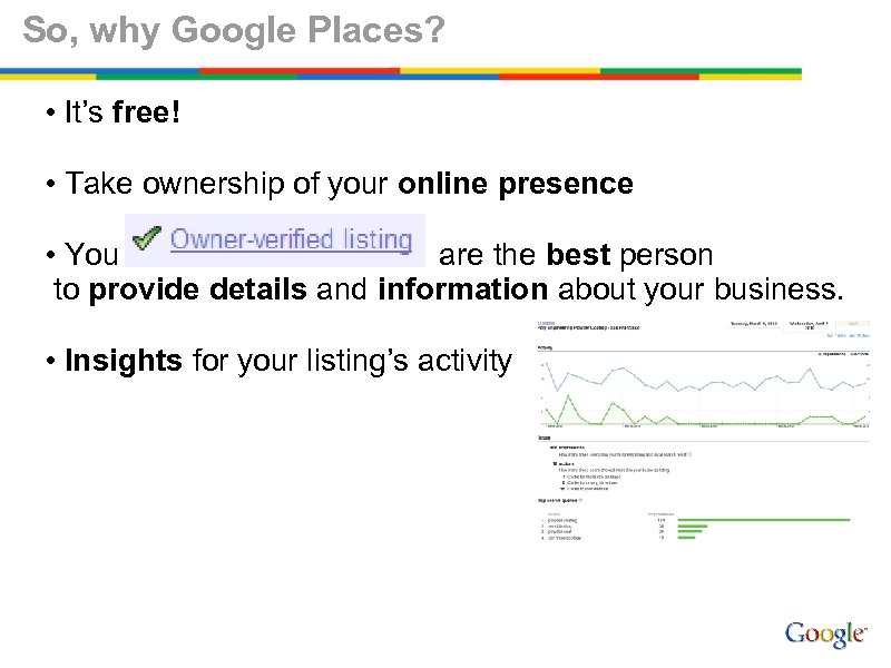 So, why Google Places? • It’s free! • Take ownership of your online presence