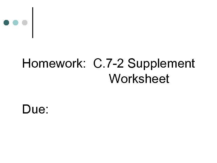 Homework: C. 7 -2 Supplement Worksheet Due: 