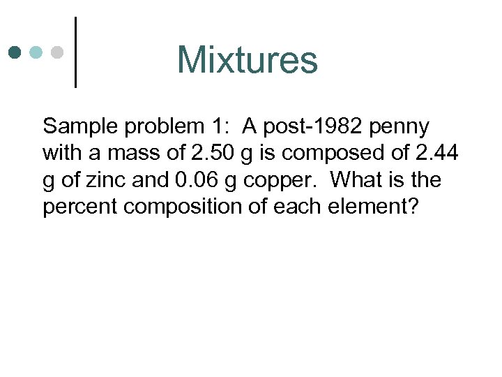 Mixtures Sample problem 1: A post-1982 penny with a mass of 2. 50 g