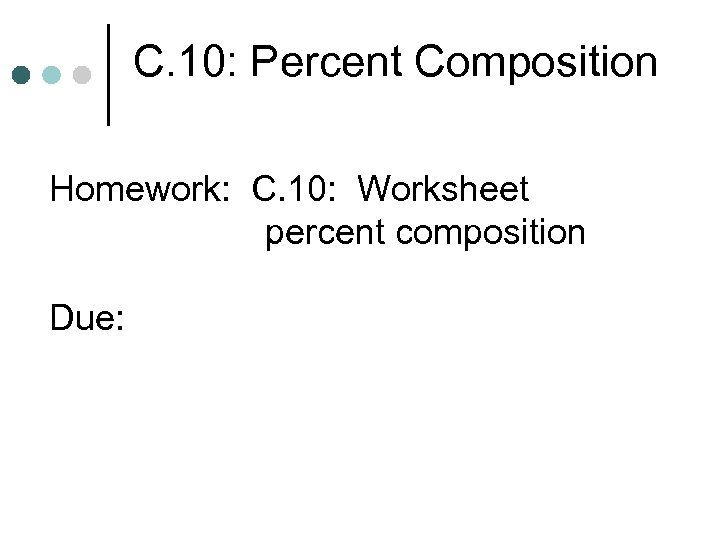 C. 10: Percent Composition Homework: C. 10: Worksheet percent composition Due: 