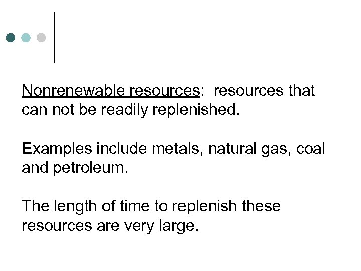 Nonrenewable resources: resources that can not be readily replenished. Examples include metals, natural gas,
