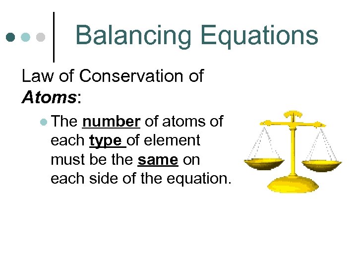 Balancing Equations Law of Conservation of Atoms: l The number of atoms of each