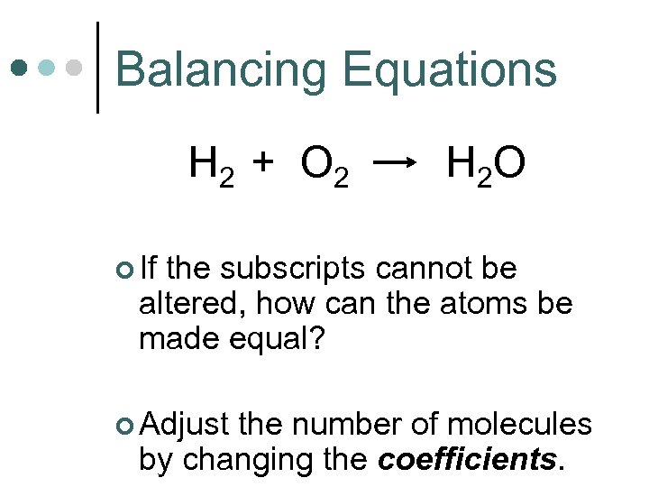 Balancing Equations H 2 + O 2 H 2 O ¢ If the subscripts