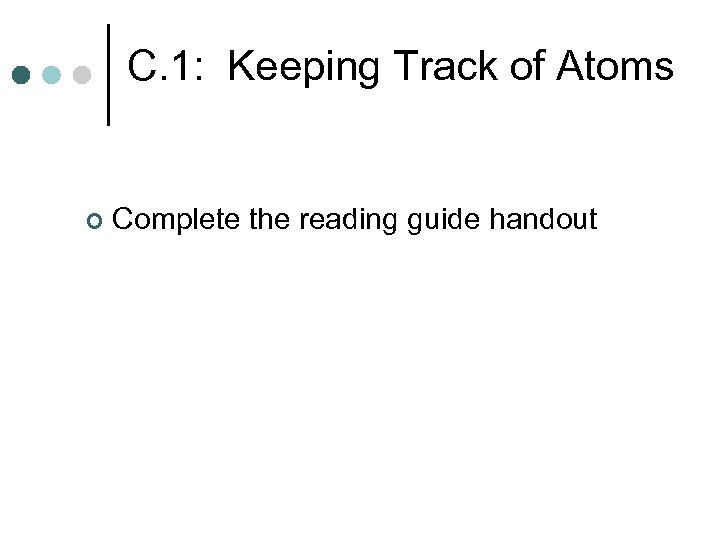 C. 1: Keeping Track of Atoms ¢ Complete the reading guide handout 