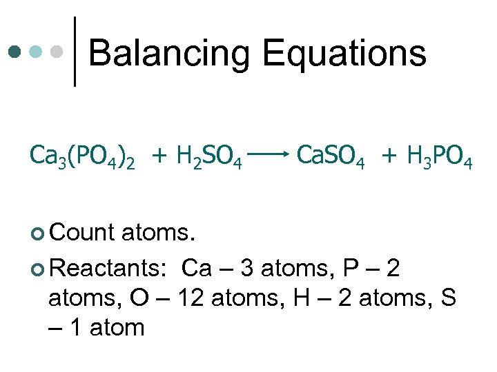 Balancing Equations Ca 3(PO 4)2 + H 2 SO 4 ¢ Count Ca. SO