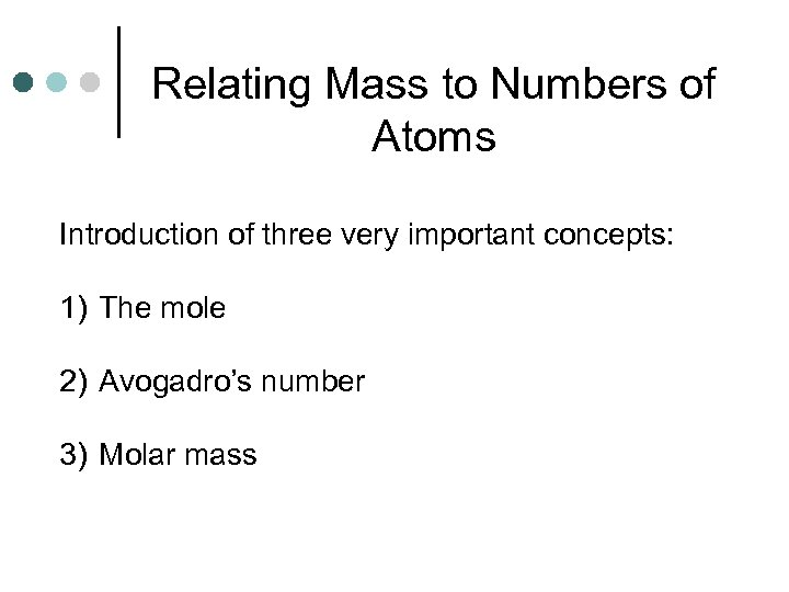 Relating Mass to Numbers of Atoms Introduction of three very important concepts: 1) The