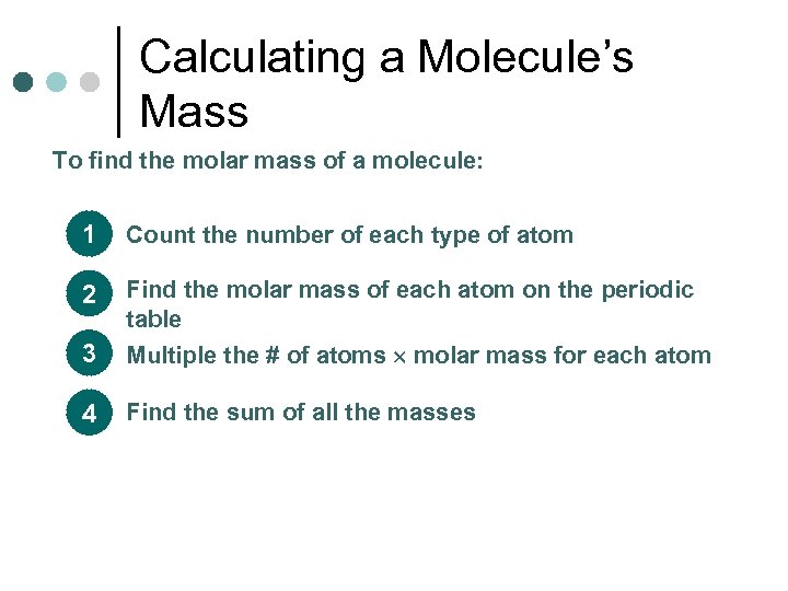 Calculating a Molecule’s Mass To find the molar mass of a molecule: 1 Count