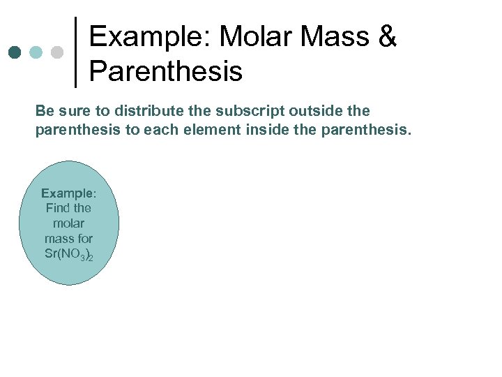 Example: Molar Mass & Parenthesis Be sure to distribute the subscript outside the parenthesis