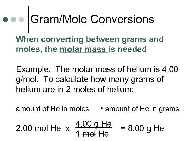 Gram/Mole Conversions When converting between grams and moles, the molar mass is needed Example: