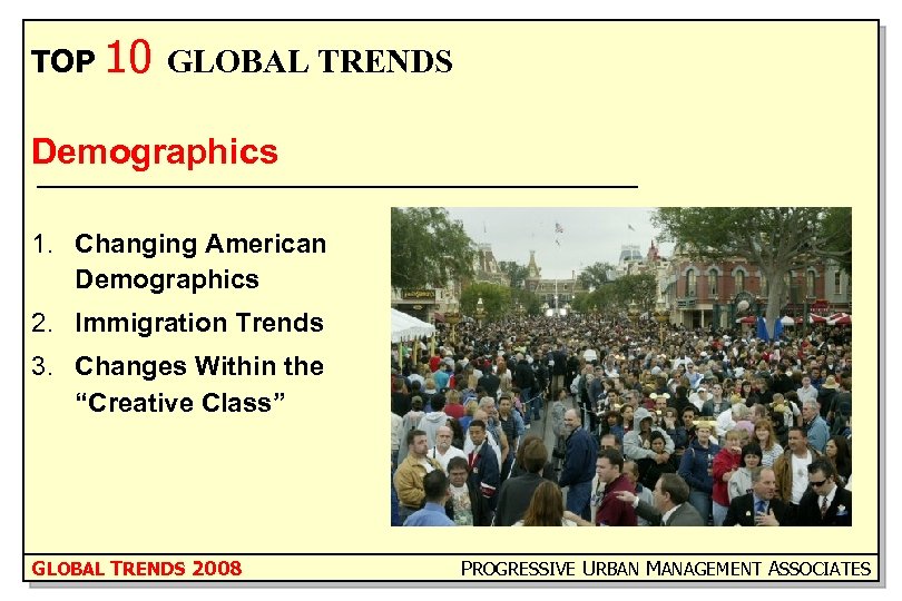 TOP 10 GLOBAL TRENDS Demographics 1. Changing American Demographics 2. Immigration Trends 3. Changes