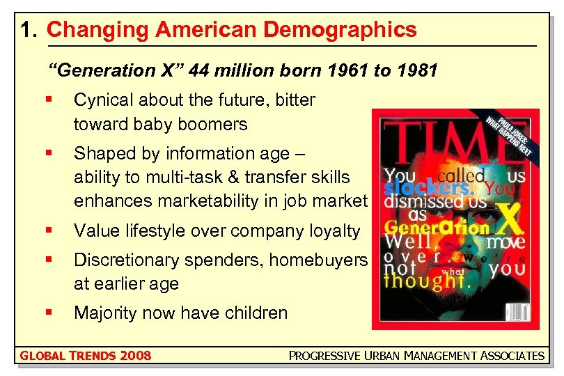1. Changing American Demographics “Generation X” 44 million born 1961 to 1981 § Cynical