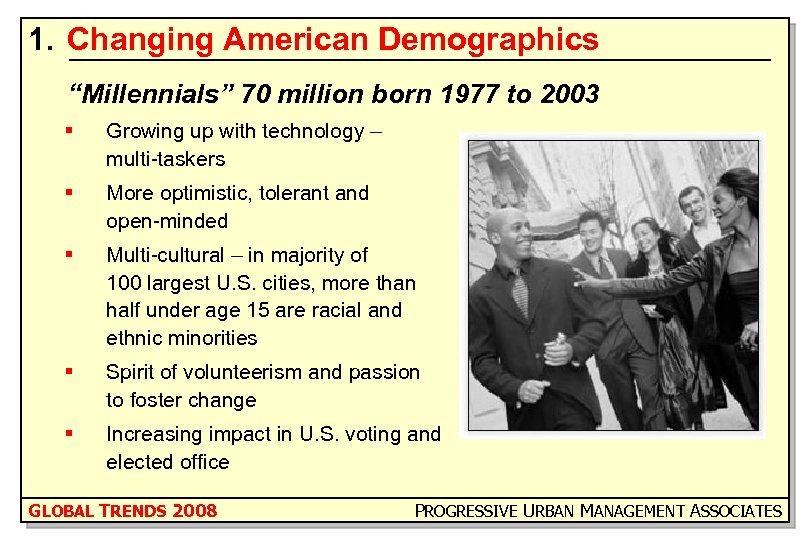 1. Changing American Demographics “Millennials” 70 million born 1977 to 2003 § Growing up