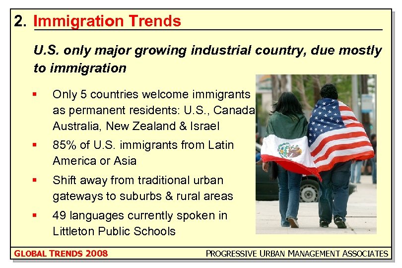 2. Immigration Trends U. S. only major growing industrial country, due mostly to immigration