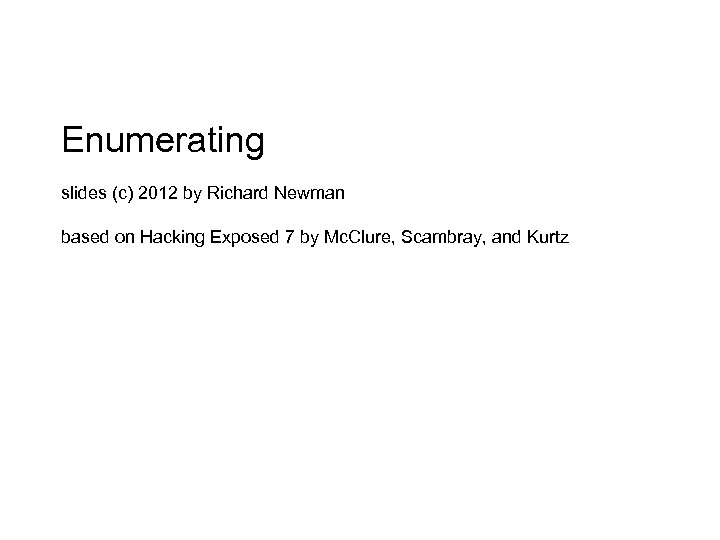 Enumerating slides (c) 2012 by Richard Newman based on Hacking Exposed 7 by Mc.