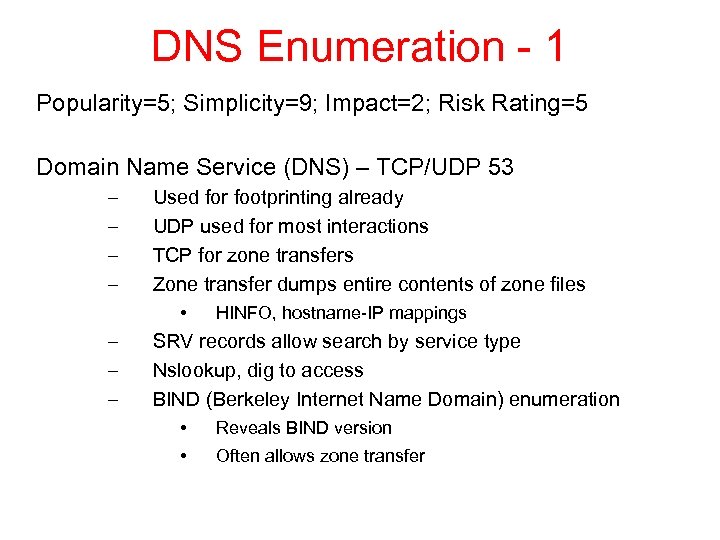 DNS Enumeration - 1 Popularity=5; Simplicity=9; Impact=2; Risk Rating=5 Domain Name Service (DNS) –