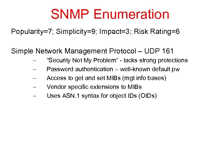 SNMP Enumeration Popularity=7; Simplicity=9; Impact=3; Risk Rating=6 Simple Network Management Protocol – UDP 161