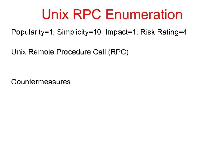 Unix RPC Enumeration Popularity=1; Simplicity=10; Impact=1; Risk Rating=4 Unix Remote Procedure Call (RPC) Countermeasures