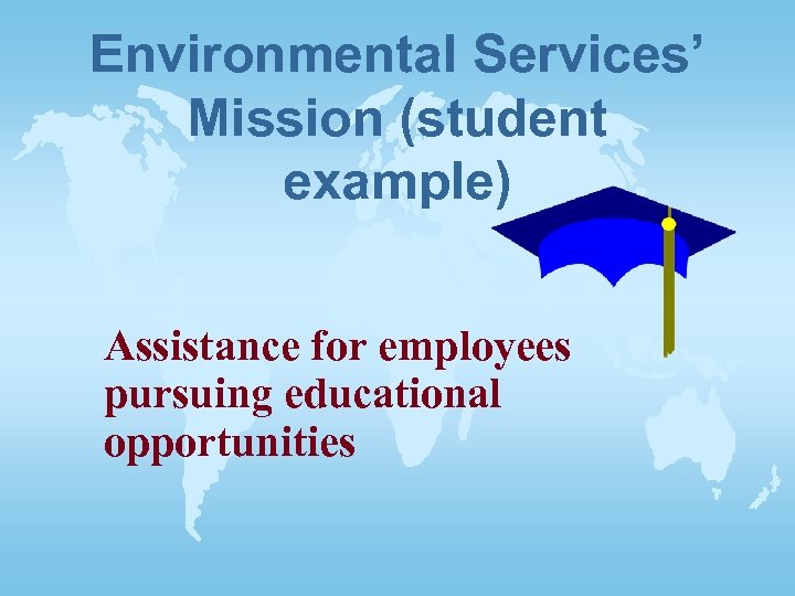 Environmental Services’ Mission (student example) Assistance for employees pursuing educational opportunities 
