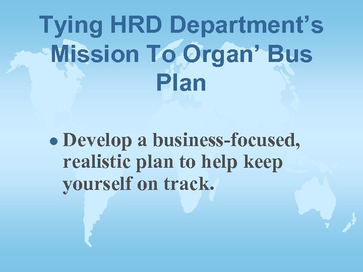 Tying HRD Department’s Mission To Organ’ Bus Plan l Develop a business-focused, realistic plan