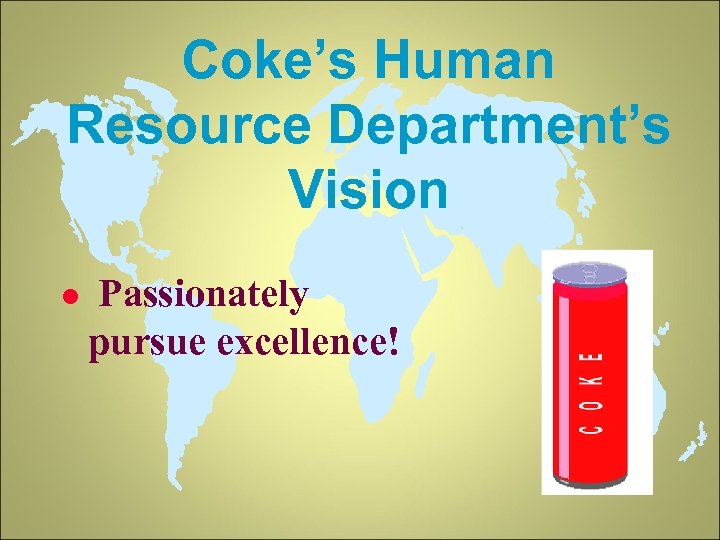 Coke’s Human Resource Department’s Vision l Passionately pursue excellence! 