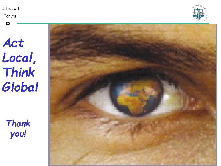 IT-audit Forum 30 Act Local, Think Global Thank you! 