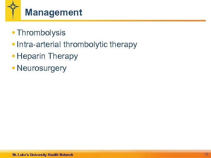 Management § Thrombolysis § Intra-arterial thrombolytic therapy § Heparin Therapy § Neurosurgery St. Luke’s