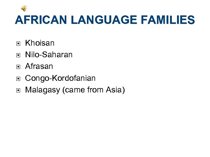 AFRICAN LANGUAGE FAMILIES Khoisan Nilo-Saharan Afrasan Congo-Kordofanian Malagasy (came from Asia) 