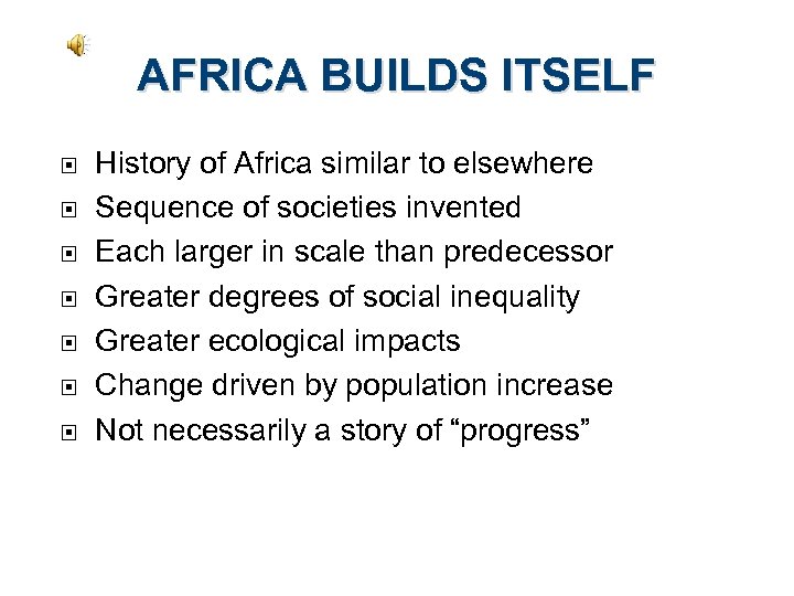 AFRICA BUILDS ITSELF History of Africa similar to elsewhere Sequence of societies invented Each