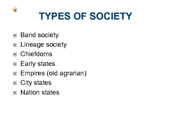 TYPES OF SOCIETY Band society Lineage society Chiefdoms Early states Empires (old agrarian) City