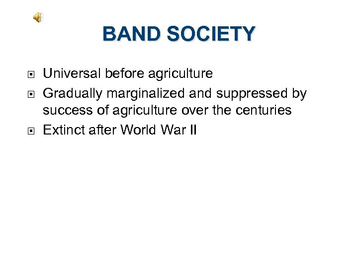 BAND SOCIETY Universal before agriculture Gradually marginalized and suppressed by success of agriculture over