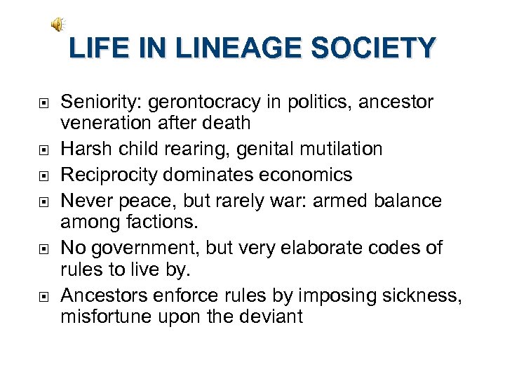 LIFE IN LINEAGE SOCIETY Seniority: gerontocracy in politics, ancestor veneration after death Harsh child