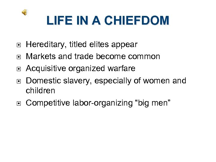 LIFE IN A CHIEFDOM Hereditary, titled elites appear Markets and trade become common Acquisitive