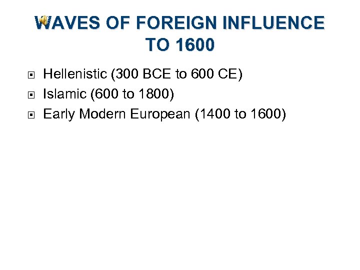 WAVES OF FOREIGN INFLUENCE TO 1600 Hellenistic (300 BCE to 600 CE) Islamic (600