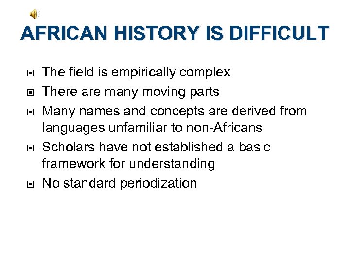 AFRICAN HISTORY IS DIFFICULT The field is empirically complex There are many moving parts