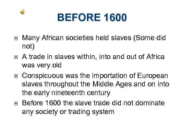 BEFORE 1600 Many African societies held slaves (Some did not) A trade in slaves