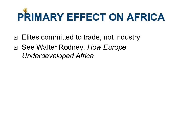 PRIMARY EFFECT ON AFRICA Elites committed to trade, not industry See Walter Rodney, How