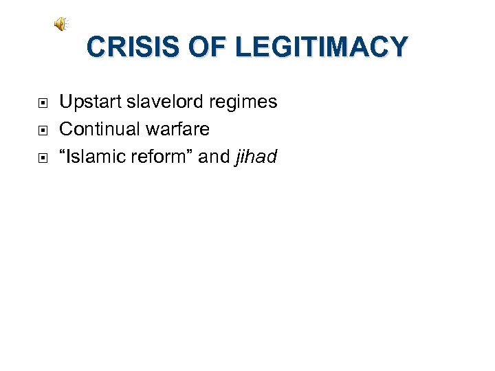 CRISIS OF LEGITIMACY Upstart slavelord regimes Continual warfare “Islamic reform” and jihad 