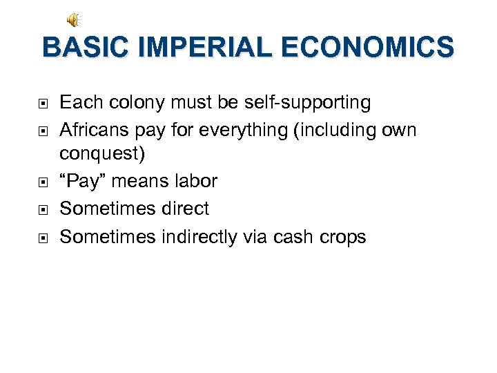 BASIC IMPERIAL ECONOMICS Each colony must be self-supporting Africans pay for everything (including own