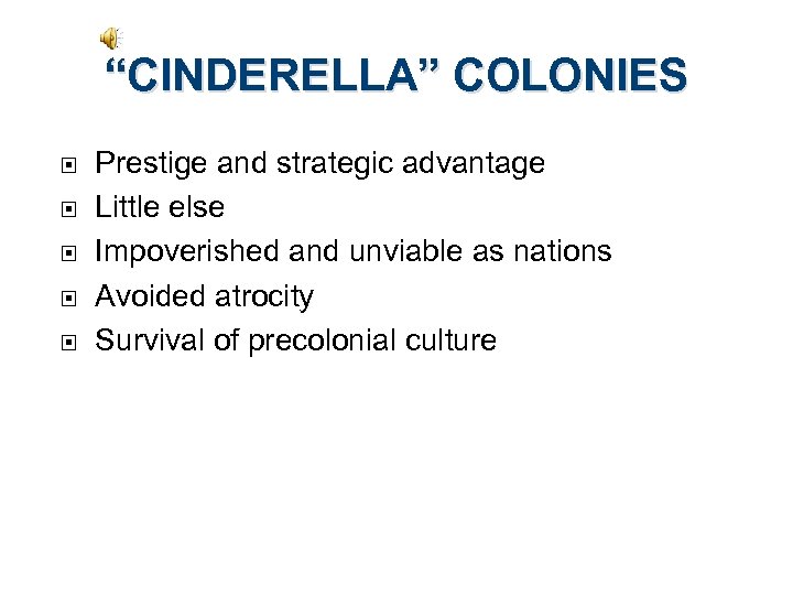 “CINDERELLA” COLONIES Prestige and strategic advantage Little else Impoverished and unviable as nations Avoided