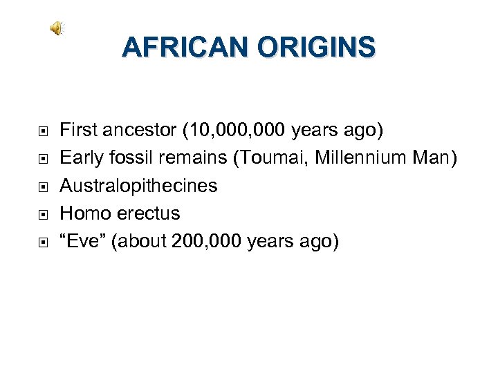 AFRICAN ORIGINS First ancestor (10, 000 years ago) Early fossil remains (Toumai, Millennium Man)