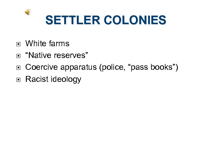 SETTLER COLONIES White farms “Native reserves” Coercive apparatus (police, “pass books”) Racist ideology 