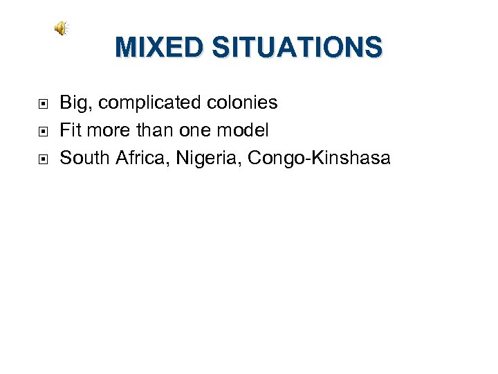 MIXED SITUATIONS Big, complicated colonies Fit more than one model South Africa, Nigeria, Congo-Kinshasa