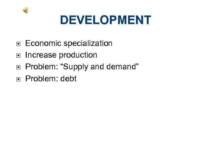 DEVELOPMENT Economic specialization Increase production Problem: “Supply and demand” Problem: debt 