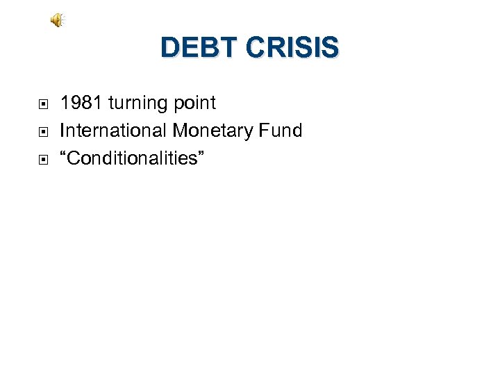 DEBT CRISIS 1981 turning point International Monetary Fund “Conditionalities” 