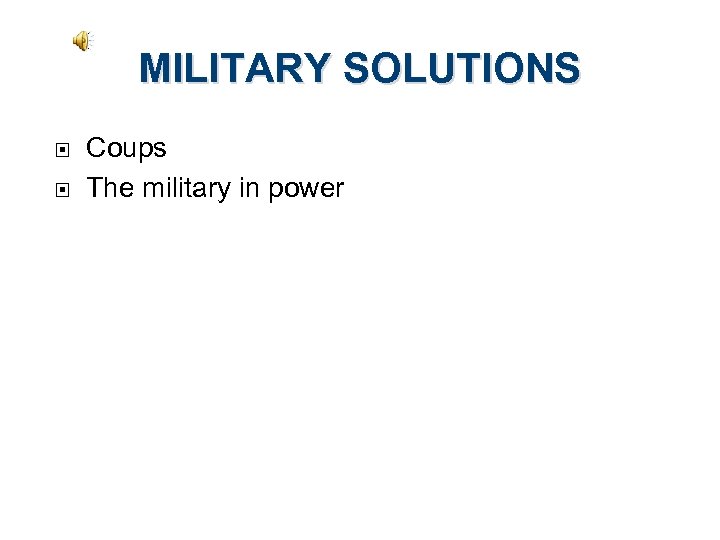 MILITARY SOLUTIONS Coups The military in power 