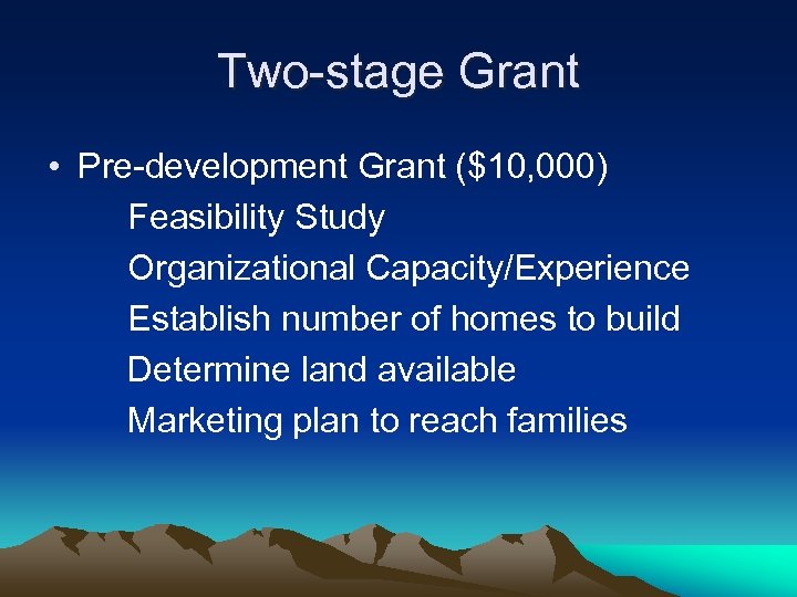 Two-stage Grant • Pre-development Grant ($10, 000) Feasibility Study Organizational Capacity/Experience Establish number of