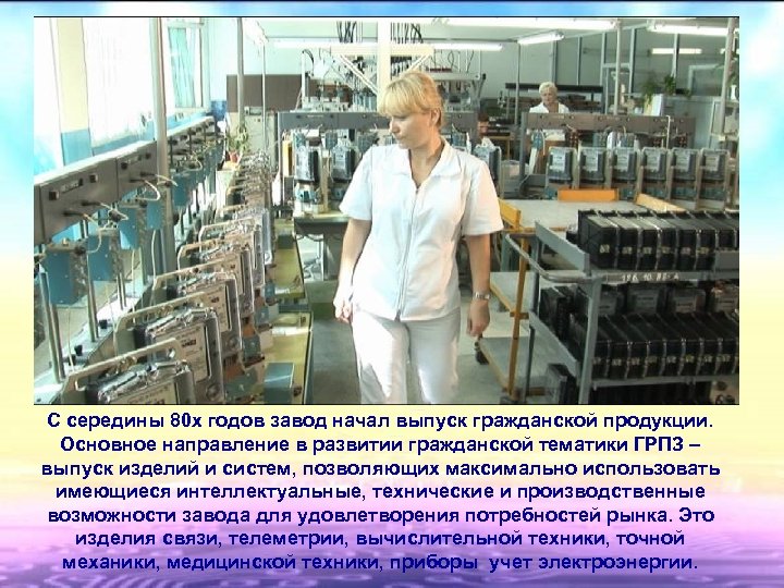 С середины 80 х годов завод начал выпуск гражданской продукции. Основное направление в развитии