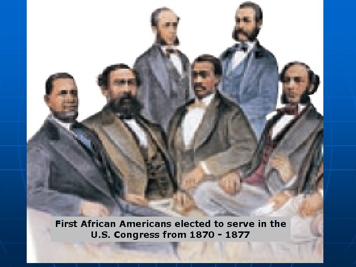 First African Americans elected to serve in the U. S. Congress from 1870 -