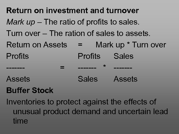 Return on investment and turnover Mark up – The ratio of profits to sales.